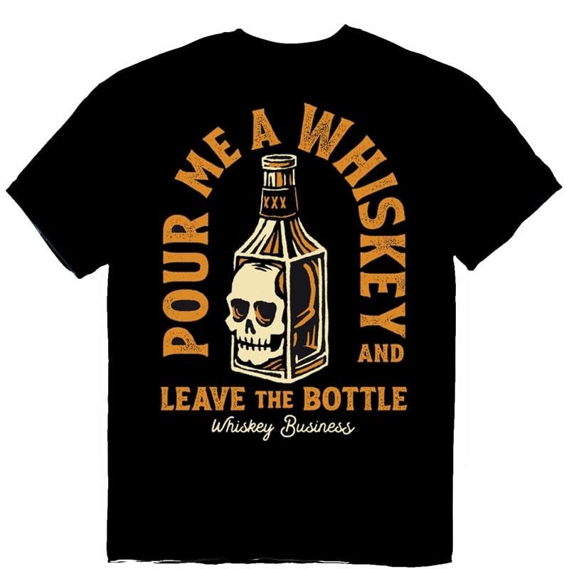 Whiskey Business T-Shirt - Pour Me a Whiskey and Leave The Bottle Shirt-SR1 Performance